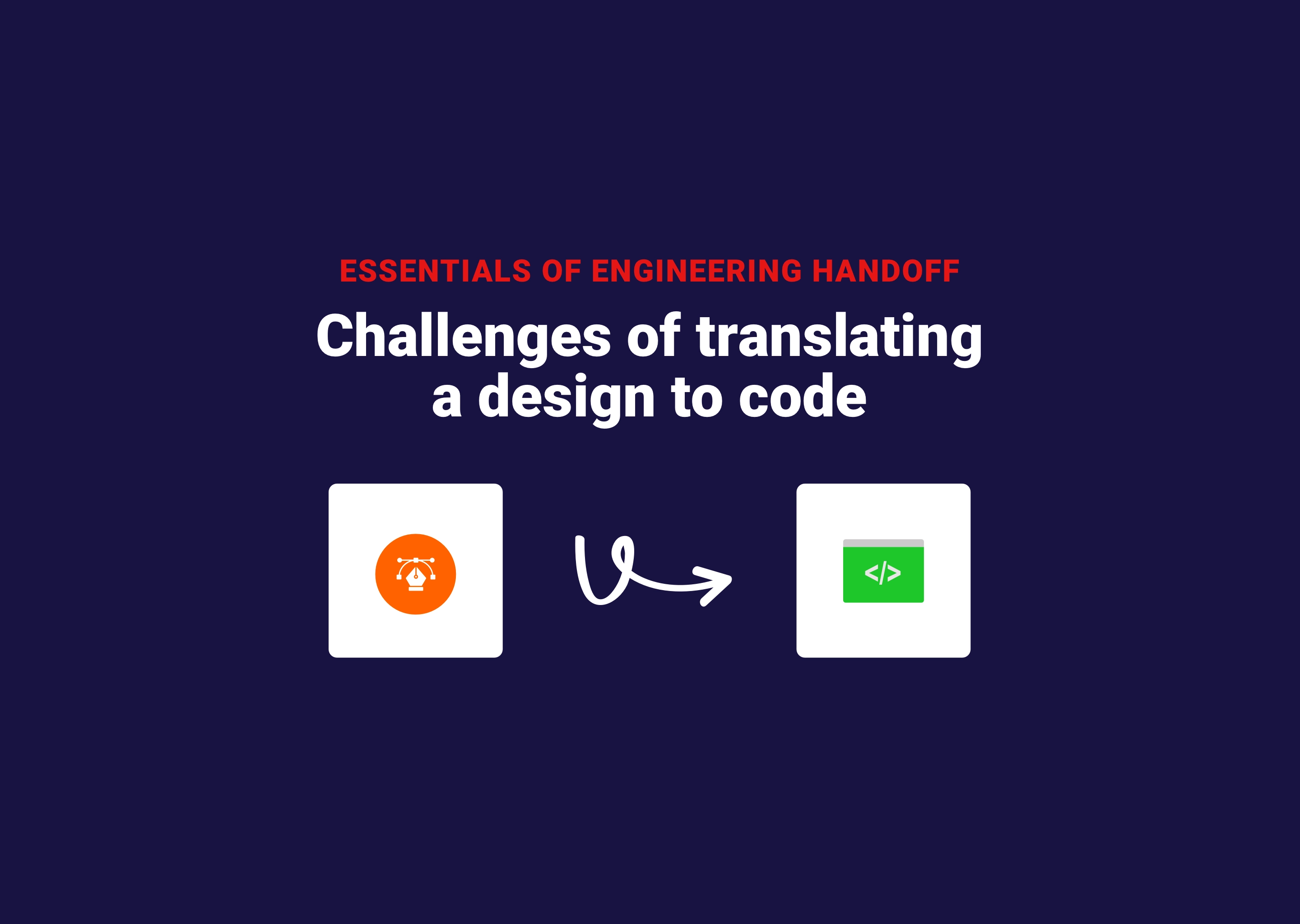 Design Handoff: Challenges Of Translating A Design To Code